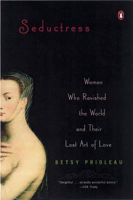 Seductress : Women Who Ravished the World and Their Lost Art of Love
