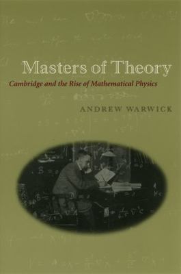Masters of Theory : Cambridge and the Rise of Mathematical Physics