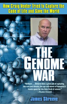 The Genome War : How Craig Venter Tried to Capture the Code of Life and Save the World