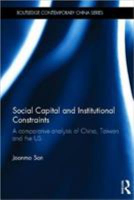 Social Capital and Institutional Constraints : A Comparative Analysis of China, Taiwan and the US