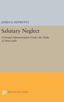 Salutary Neglect : Colonial Administration under the Duke of Newcastle