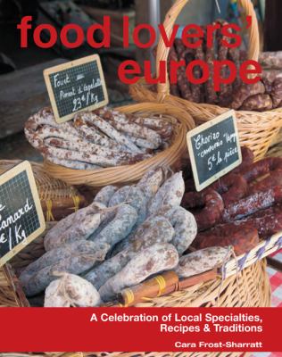 The Food Lovers' Guide to Europe : A Celebration of Local Specialties, Recipes and Traditions