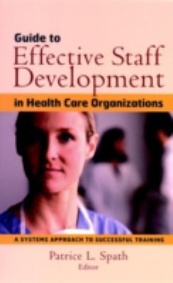 Guide to Effective Staff Development in Health Care Organizations : A Systems Approach to Successful Training