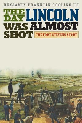 The Day Lincoln Was Almost Shot : The Fort Stevens Story