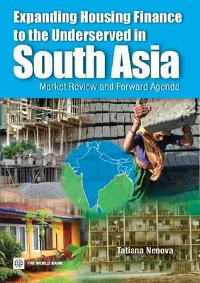 Expanding Housing Finance to the Underserved in South Asia : Market Review and Forward Agenda