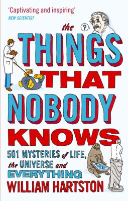 The Things That Nobody Knows : 501 Mysteries of Life, the Universe and Everything
