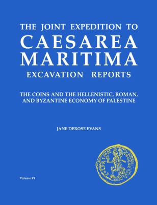 The Joint Expedition to Caesarea Maritima Excavation Reports : The Coins and the Hellenistic, Roman, and Byzantine Economy of Palestine