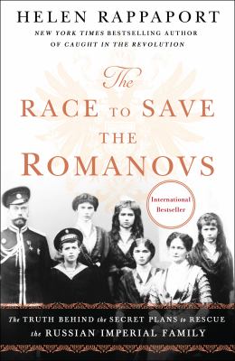 The Race to Save the Romanovs : The Truth Behind the Secret Plans to Rescue the Russian Imperial Family