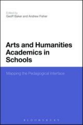 Arts and Humanities Academics in Schools : Mapping the Pedagogical Interface