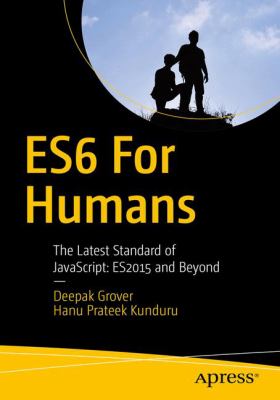 ES6 for Humans : The Latest Standard of JavaScript: ES2015 and Beyond