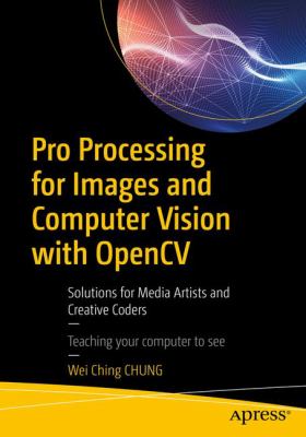 Pro Processing for Images and Computer Vision with OpenCV : Solutions for Media Artists and Creative Coders