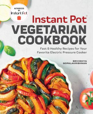Instant Pot Vegetarian Cookbook : Fast and Healthy Recipes for Your Favorite Electric Pressure Cooker