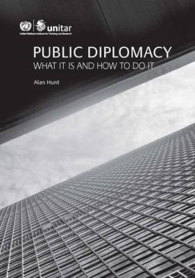 Public Diplomacy : What It Is and How to Do It