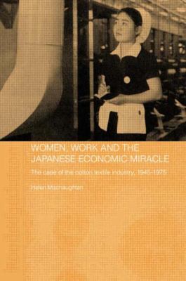Women, Work and the Japanese Economic Miracle : The Case of the Cotton Textile Industry, 1945-1975