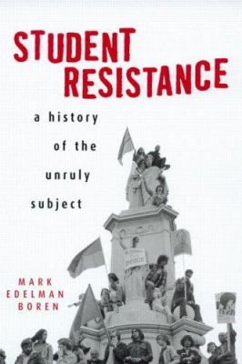 Student Resistance : A History of the Unruly Subject
