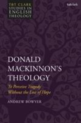 Donald MacKinnon's Theology : To Perceive Tragedy Without the Loss of Hope