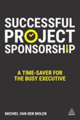 Successful Project Sponsorship : Achieving Business Goals and Realizing Benefits