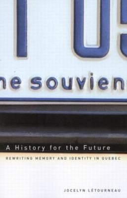 A History for the Future : Rewriting Memory and Identity in Quebec