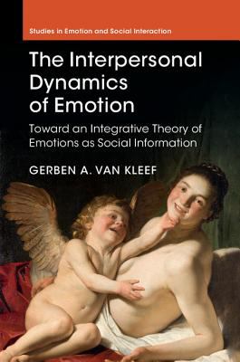The Interpersonal Dynamics of Emotion : Towards an Integrative Theory of Emotions As Social Information