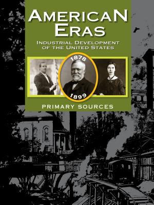 American Eras : Primary Sources: Development of the Industrieal United States, 1878-1899