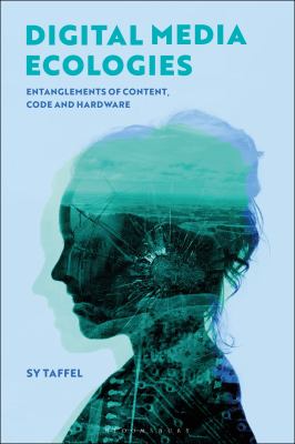Digital Media Ecologies : Entanglements of Content, Code and Hardware