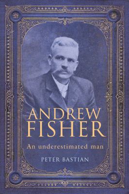 Andrew Fisher : An Underestimated Man