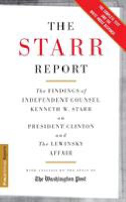 The Starr Report : The Findings of Independent Counsel Kenneth Starr on President Clinton and the Lewinsky Affair