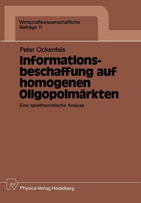 Informationsbeschaffung Auf Homogenen Oligopolmärkten : Eine Spieltheoretische Analyse