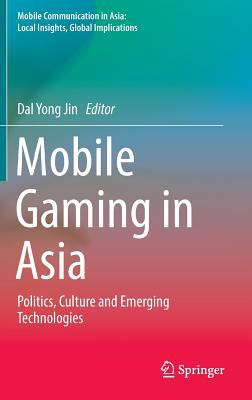 Mobile Gaming in Asia : Politics, Culture and Emerging Technologies