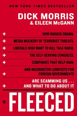 Fleeced : How Barack Obama, Media Mockery of Terrorist Threats, Liberals Who Want to Kill Talk Radio, the Self-Serving Congress, Companies That Help Iran, and Washington Lobbyists for Foreign Governments Are Scamming Us... and What to Do about It