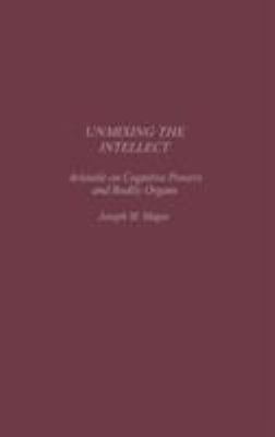 Unmixing the Intellect : Aristotle on the Cognitive Powers and Bodily Organs