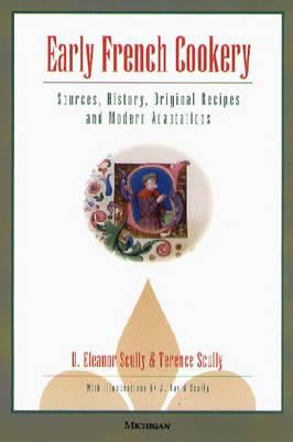 Early French Cookery : Sources, History, Original Recipes and Modern Adaptations
