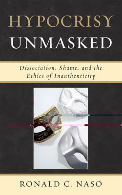 Hypocrisy Unmasked : Dissociation, Shame, and the Ethics of Inauthenticity