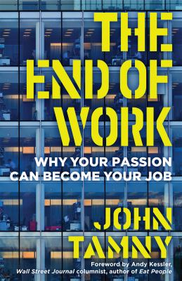 The End of Work : Why Your Passion Can Become Your Job