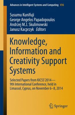 Knowledge, Information and Creativity Support Systems : Selected Papers from KICSS'2014 - 9th International Conference, Held in Limassol, Cyprus, on November 6-8 2014