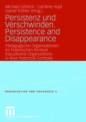 Persistenz und Verschwinden. Persistence and Disappearance : Pädagogische Organisationen Im Historischen Kontext. Educational Organizations in Their Historical Contexts