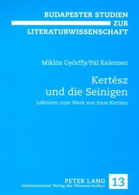 Kertész und Die Seinigen : Lektueren Zum Werk Von Imre Kertész