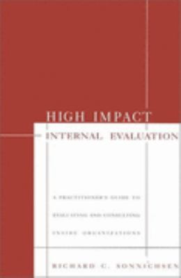 High Impact Internal Evaluation : A Practitioner′s Guide to Evaluating and Consulting Inside Organizations