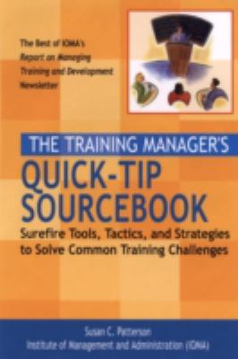 The Training Manager's Quick-Tip Sourcebook : Surefire Tools, Tactics, and Strategies to Solve Common Training Challenges