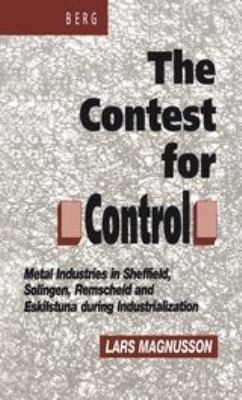 Contest for Control : Metal Industries in Sheffield, Solingen, Remscheid and Eskilstuna During Industrialisation