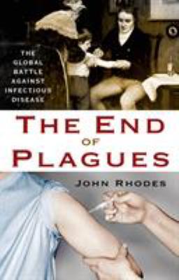 The End of Plagues : The Global Battle Against Infectious Disease