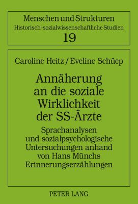 Annaeherung an Die Soziale Wirklichkeit der SS-Aerzte : Sprachanalysen und Sozialpsychologische Untersuchungen Anhand Von Hans Muenchs Erinnerungserzaehlungen