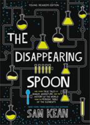 The Disappearing Spoon : And Other True Tales of Rivalry, Adventure, and the History of the World from the Periodic Table of the Elements (Young Readers Edition)