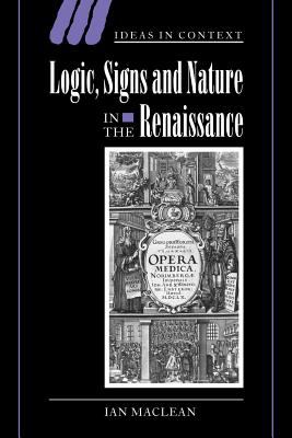 Logic, Signs and Nature in the Renaissance : The Case of Learned Medicine