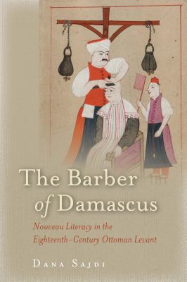 The Barber of Damascus : Nouveau Literacy in the Eighteenth-Century Ottoman Levant