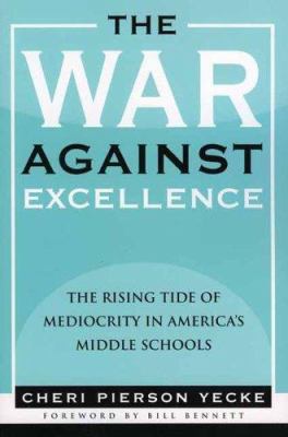 War Against Excellence : The Rising Tide of Mediocrity in America's Middle Schools