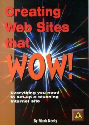 Creating Websites That Wow! : Everything You Need to Set up a Stunning Internet Site