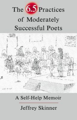 The 6. 5 Practices of Moderately Successful Poets : A Self-Help Memoir