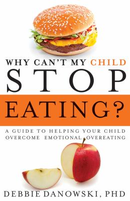 Why Can't My Child Stop Eating? : A Guide to Helping Your Child Overcome Emotional Overeating