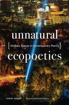 Unnatural Ecopoetics : Unlikely Spaces in Contemporary Poetry